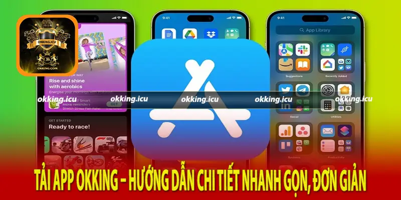 Tải app Okking – Hướng dẫn chi tiết nhanh gọn, đơn giản