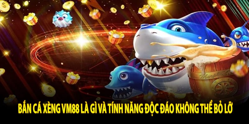 Bắn Cá Xèng Vm88 Là Gì Và Tính Năng Độc Đáo Không Thể Bỏ Lỡ